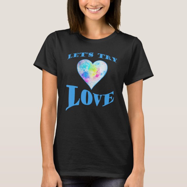 Inspirational Quote  Positivity  Let's Try Love  E T-Shirt (Front)