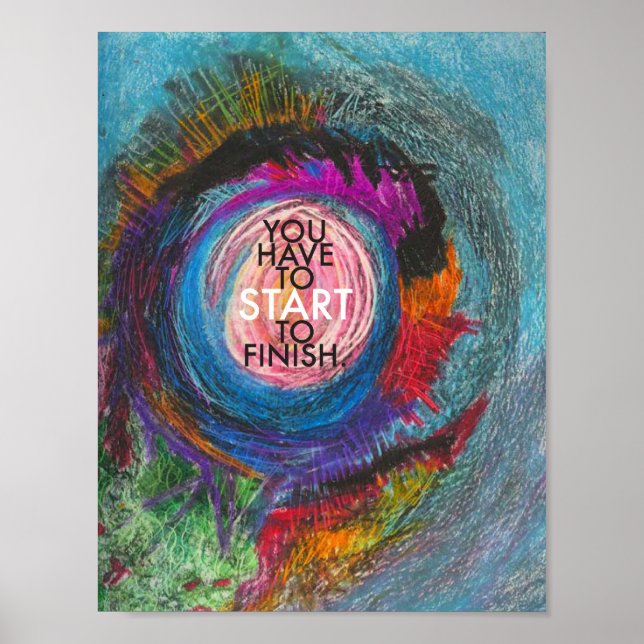 Inspirational Quote - You Have To Start To Finish Poster (Front)