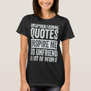 Inspirational Quotes Inspire Me To Unfriend A Lot T-Shirt