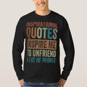 Inspirational Quotes Inspire Me To Unfriend A Lot  T-Shirt