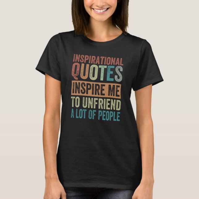 Inspirational Quotes Inspire Me To Unfriend A Lot  T-Shirt (Front)