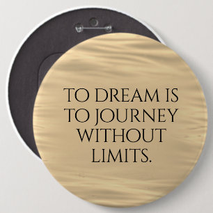 Inspirational To Dream is to Journey ... 6 Cm Round Badge
