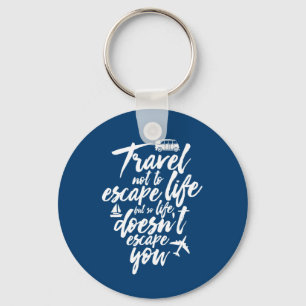 Inspirational Travel Quote Life Doesn't Escape You Key Ring