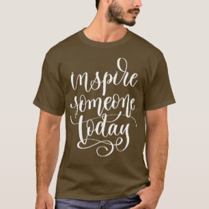 Inspire Someone Today T-Shirt