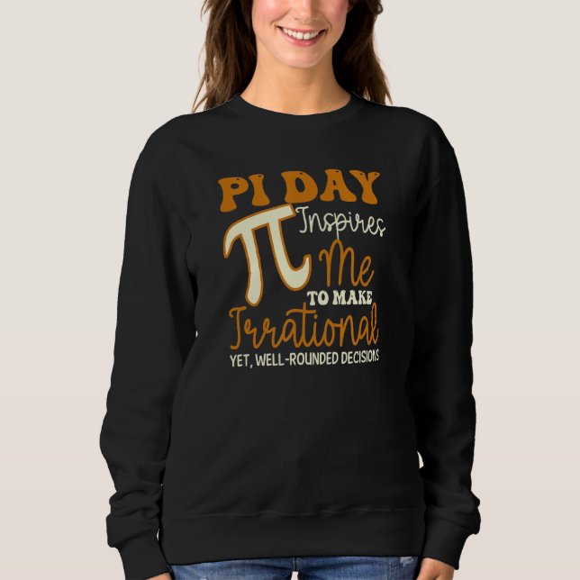 Inspires Me Irrational Decisions Funny Pi Day Sweatshirt (Front)