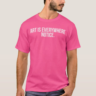 Inspiring Art Is Everywhere Notice Teacher Saying  T-Shirt