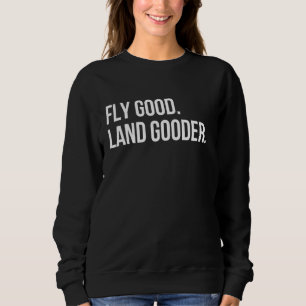 Inspiring Saying Fly Good Land Gooder Aviation Wom Sweatshirt