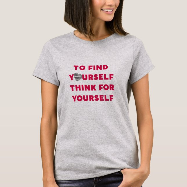 Inspiring Text To Find Yourself Think For Yourself T-Shirt (Front)