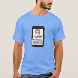 INSTA MOM...HERE WHEN YOU GET OFF YOUR PHONE T-Shirt