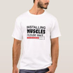 Installing Muscles Please Wait Funny T-shirt<br><div class="desc">This funny t-shirt is suitable for gym goers,  weight lifters,  body builders and fitness fans.</div>