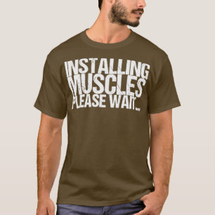 Installing Muscles Please Wait T-Shirt