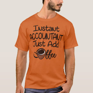 Instant accountant just add coffee 16 T-Shirt