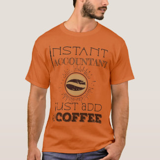 Instant Accountant Just Add Coffee TShirt Classic 