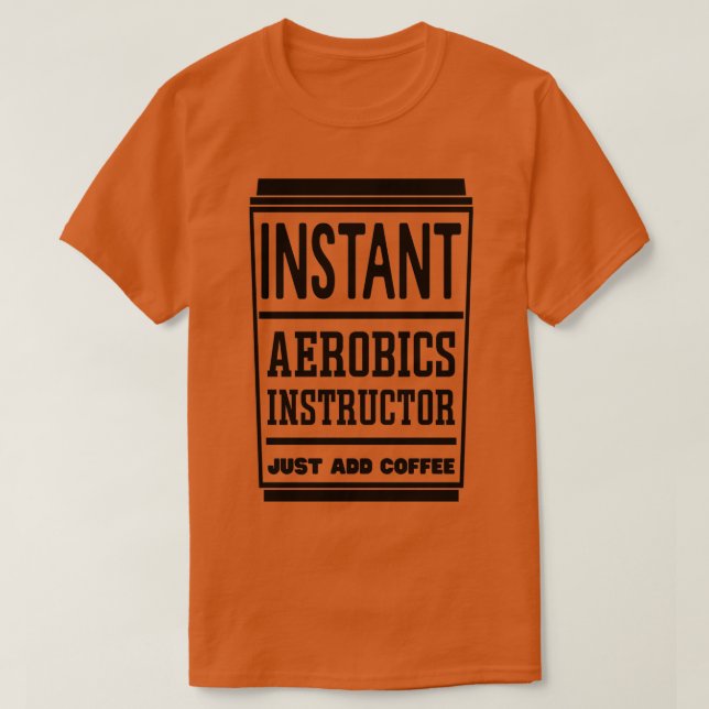 Instant Aerobics instructor Just Add Coffee 1 T-Shirt (Design Front)