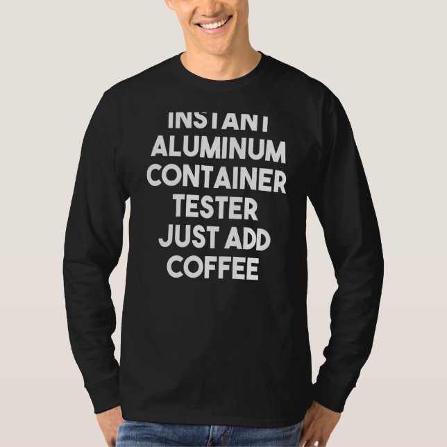 Instant Aluminium Container Tester Just Add Coffee T-Shirt (Front)