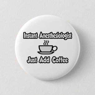 Instant Anaesthesiologist...Just Add Coffee 6 Cm Round Badge