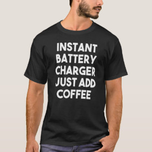 Instant Battery Charger Just Add Coffee T-Shirt