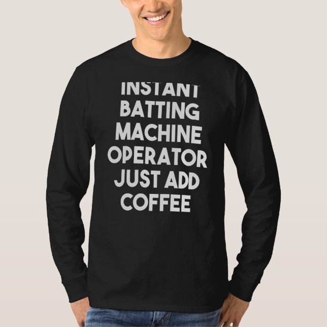 Instant Batting Machine Operator Just Add Coffee T-Shirt (Front)