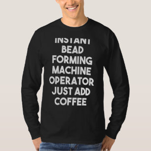 Instant Bead Forming Machine Operator Just Add Cof T-Shirt