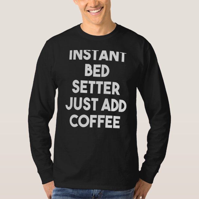 Instant Bed Setter Just Add Coffee T-Shirt (Front)