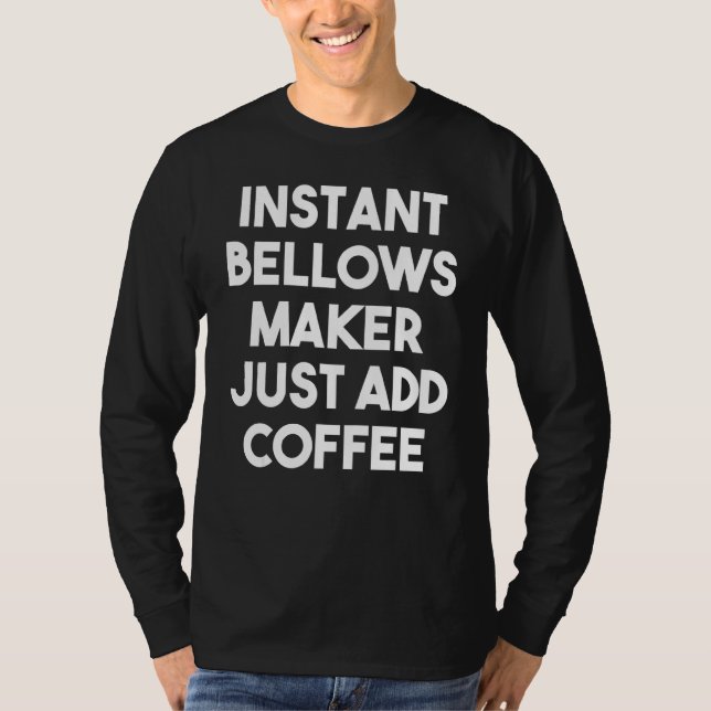 Instant Bellows Maker Just Add Coffee T-Shirt (Front)