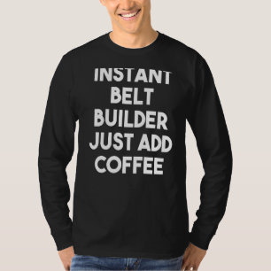 Instant Belt Builder Just Add Coffee T-Shirt