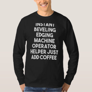 Instant Beveling Edging Machine Operator Helper Ad T-Shirt