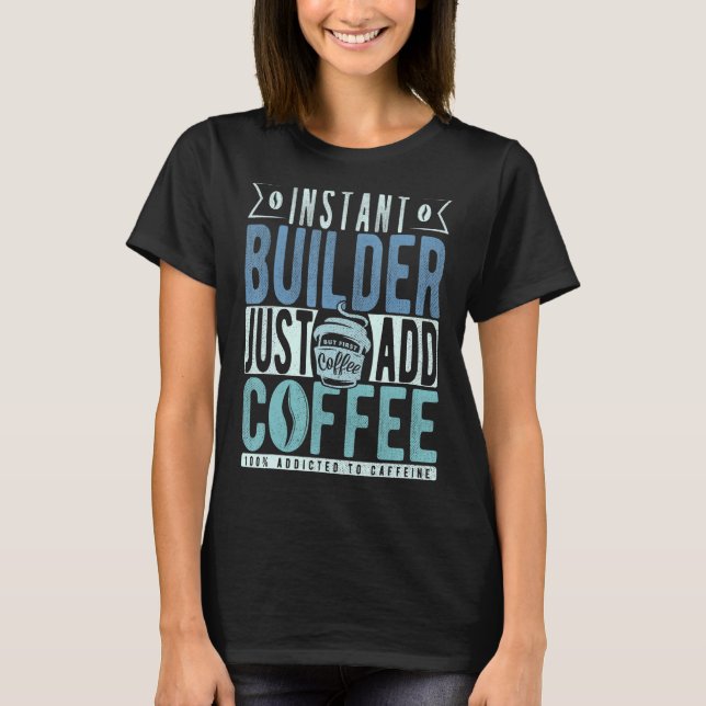 Instant Builder Just Add Coffee T-Shirt (Front)