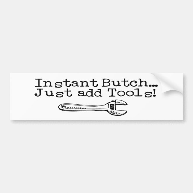 Instant Butch, Just Add Tools Bumper Sticker (Front)