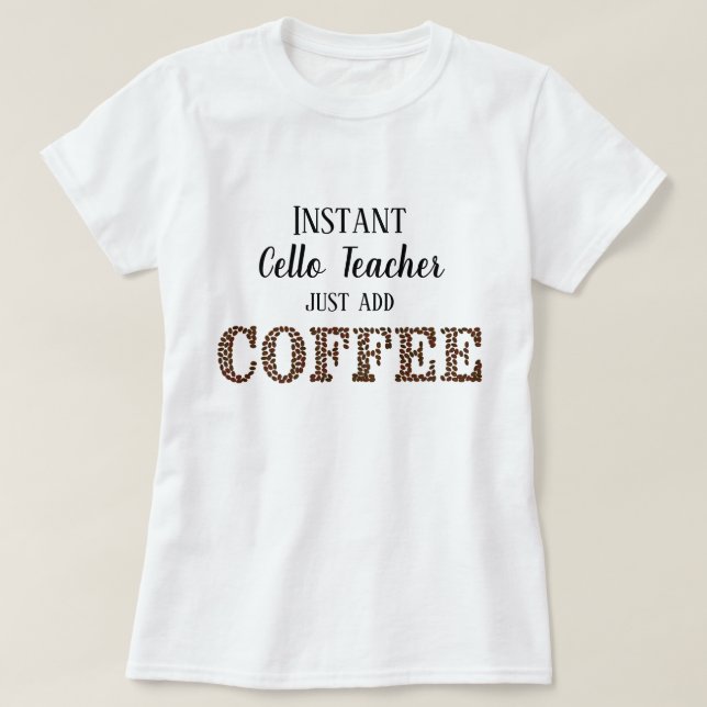 Instant Cello Teacher Just Add Coffee Funny Music T-Shirt (Design Front)