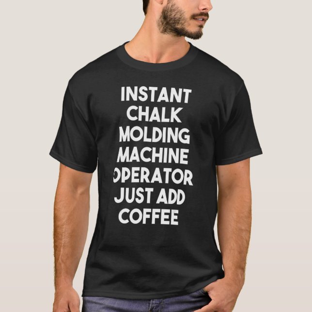 Instant Chalk Moulding Machine Operator Just Add C T-Shirt (Front)