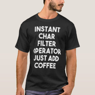 Instant Char Filter Operator Just Add Coffee T-Shirt
