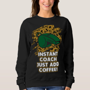 Instant Coach Just Add Coffee  Coaching Humor Ment Sweatshirt