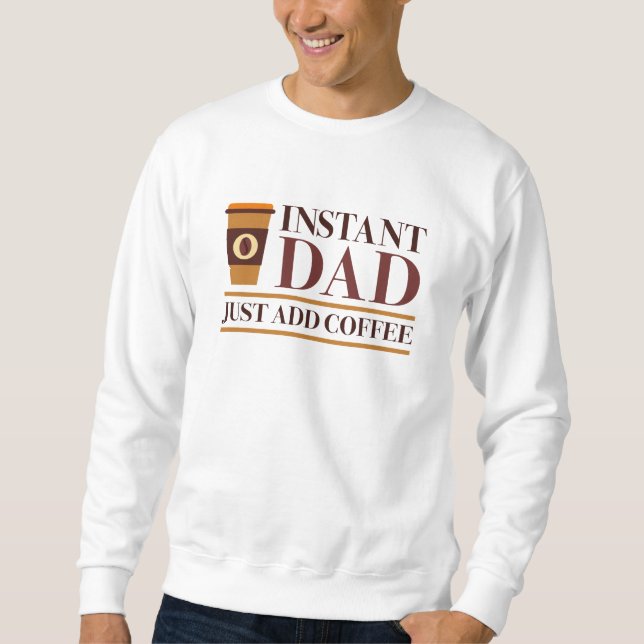 Instant Dad Just Add Coffee Sweatshirt (Front)