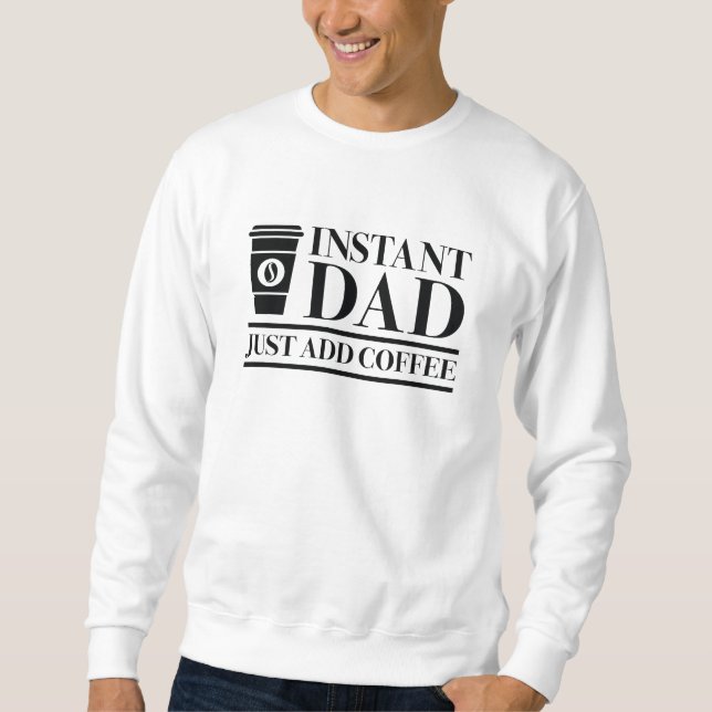 Instant Dad Just Add Coffee Sweatshirt (Front)