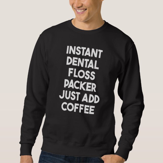 Instant Dental Floss Packer Just Add Coffee   Sweatshirt (Front)