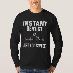 Instant Dentist. Just Add Coffee! Funny Coffee Pul T-Shirt