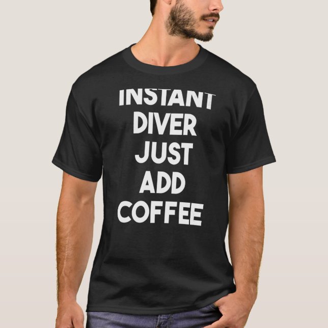 Instant Diver Just Add Coffee   T-Shirt (Front)
