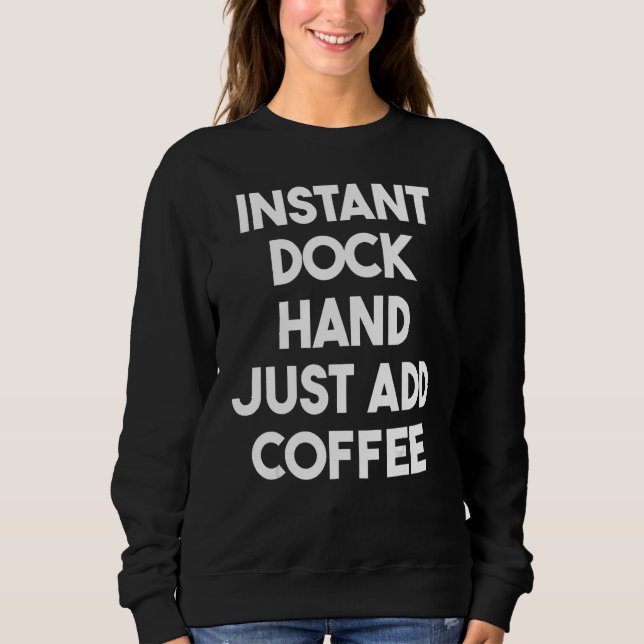Instant Dock Hand Add Coffee Sweatshirt (Front)