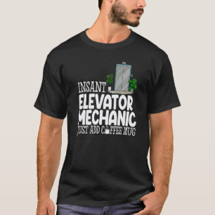 Instant Elevator mechanic Just Add Coffee Mug Elev T-Shirt