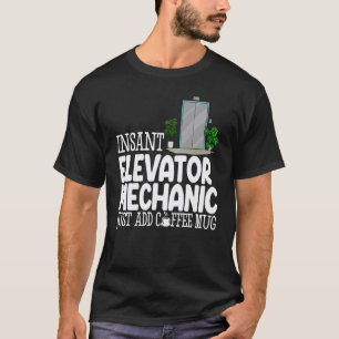 Instant Elevator mechanic Just Add Coffee Mug Elev T-Shirt