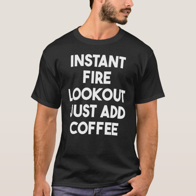 Instant Fire Lookout Just Add Coffee T-Shirt (Front)