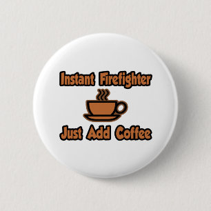 Instant Firefighter...Just Add Coffee 6 Cm Round Badge