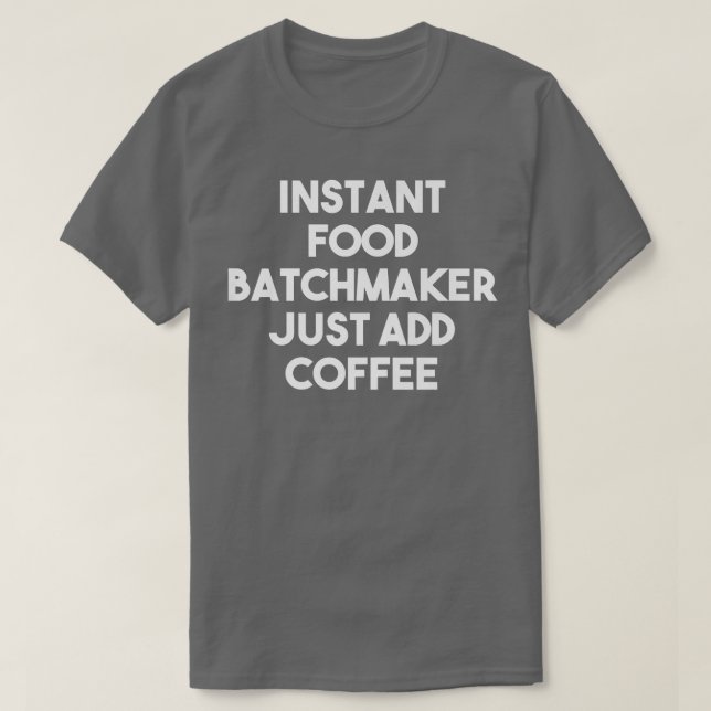 Instant Food Batchmaker Just Add Coffee  Funny Pre T-Shirt (Design Front)