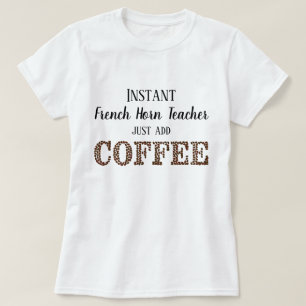 Instant French Horn Teacher Add Coffee Funny Music T-Shirt