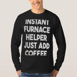 Instant Furnace Helper Just Add Coffee T-Shirt