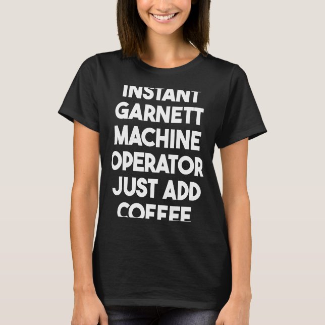 Instant Garnett Machine Operator Just Add Coffee T-Shirt (Front)