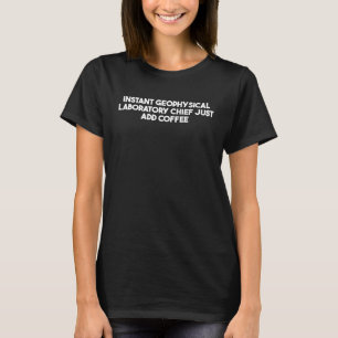 Instant Geophysical Laboratory Chief Just Add Coff T-Shirt