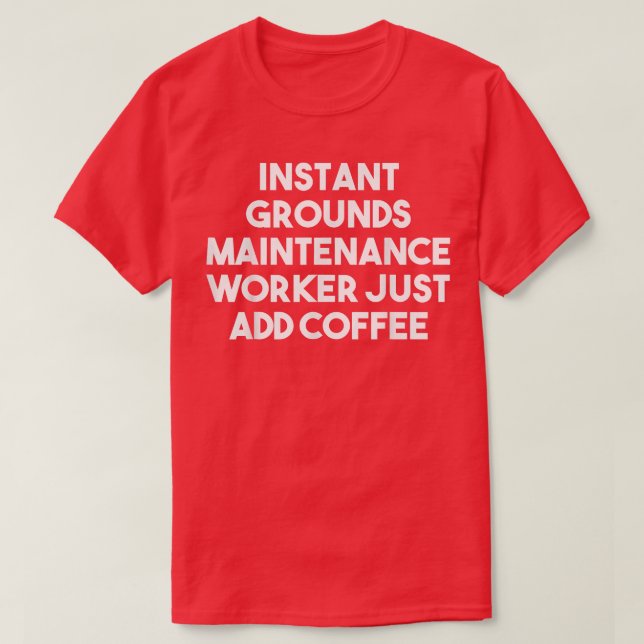 Instant Grounds Maintenance Worker Just Add Coffee T-Shirt (Design Front)