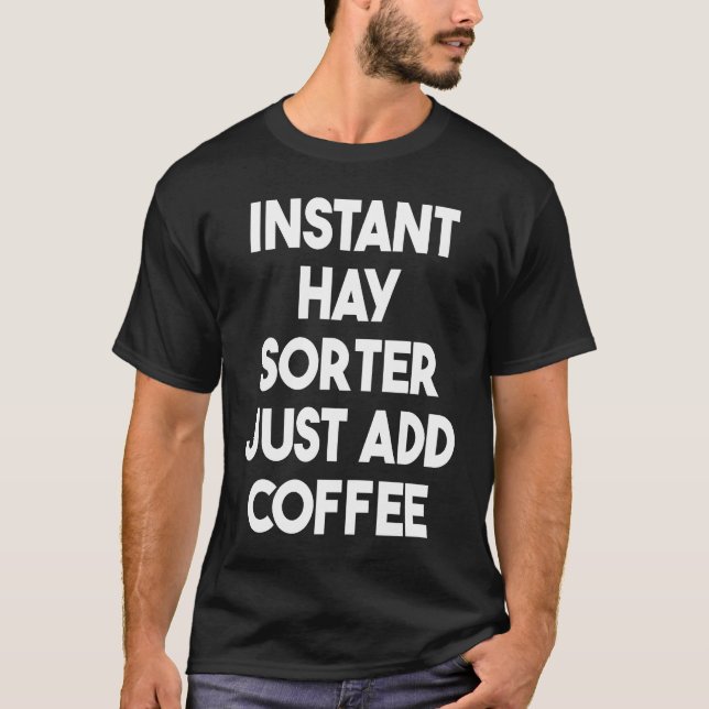 Instant Hay Sorter Just Add Coffee T-Shirt (Front)